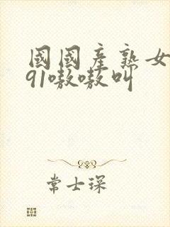 国国产熟女出轨91嗷嗷叫