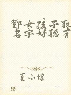 邓女孩子取什么名字好听有内涵