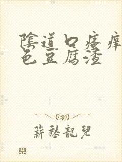 阴道口瘙痒有白色豆腐渣封面