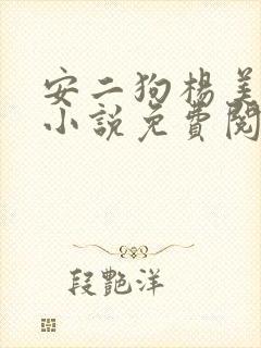 安二狗杨美玲的小说免费阅读