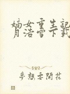 嫡女重生记 六月浩雪下载