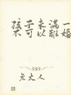 孩子未满一周岁不可以离婚吗