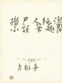 捞尸人纯洁小龙小说 笔趣阁