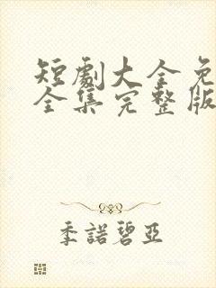 短剧大全免费看全集完整版