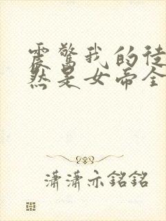 震惊我的徒弟居然是女帝全本免费txt下载