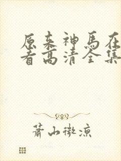 原来神马在线观看高清全集完整版