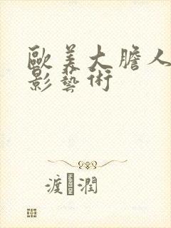 欧美大胆人体摄影艺术