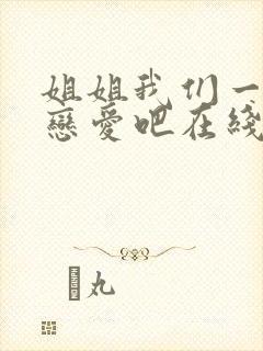 姐姐我们一起谈恋爱吧在线观看