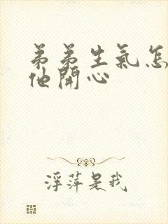 弟弟生气怎么哄他开心