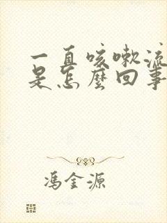 一直咳嗽流鼻涕是怎么回事