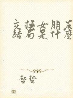 交换女朋友小说结局是什么封面