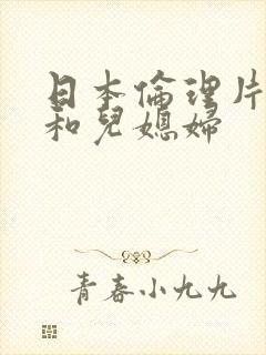 日本伦理片公公和儿媳妇