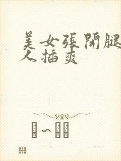 美女张开腿让男人插爽