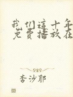 我们这十年全集免费播放在线观看封面