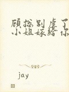 顾总别虐了,许小姐嫁给你哥