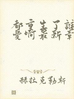 都重生了谁谈恋爱啊最新章节