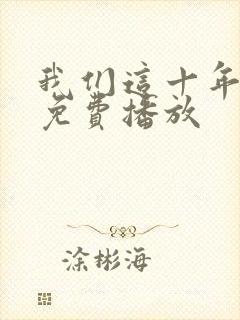 我们这十年全集免费播放