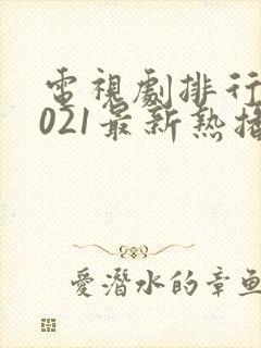 电视剧排行榜2021最新热播剧有哪些