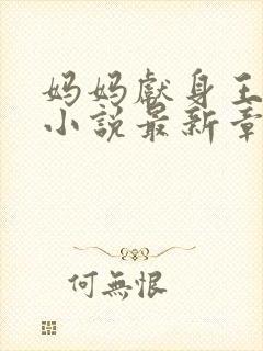 妈妈献身王叔叔小说最新章节阅读下封面