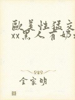 欧美性猛交xxxx黑人有奶水