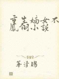 重生嫡女不好惹凤翎小说