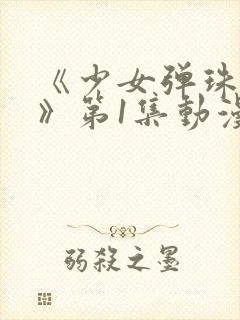 《少女弹珠汽水》第1集动漫在线观看