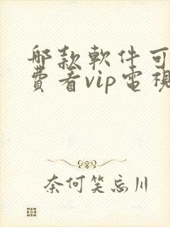 哪款软件可以免费看vip电视剧封面