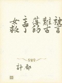 女主落难被男主救了的古言