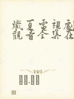 炽夏电视剧免费观看全集在线播放国语版