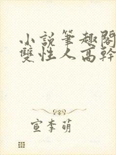 小说笔趣阁双男双性人高干