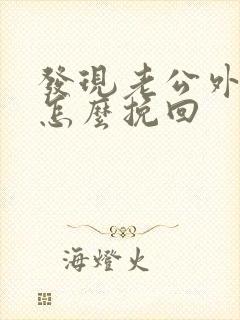 发现老公外遇还怎么挽回