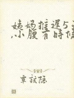 姨妈推迟5天了,小腹有时候隐隐作痛