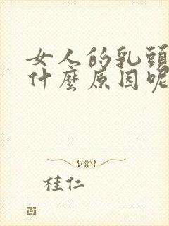 女人的乳头变大什么原因呢