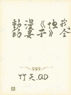 动漫《但我爱我的妻子》全集观看免