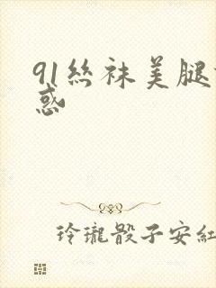 91丝袜美腿诱惑