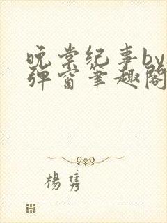 晚棠纪事by无弹窗笔趣阁免费阅读