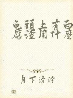 龟头上有白色豆腐渣用什么药