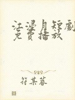 江浸月短剧全集免费播放