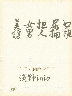 美女把尿口扒开让男人捅视频