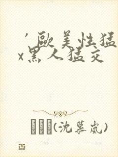 ′欧美性猛交xx黑人猛交