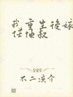 我重生后嫁给前任他叔