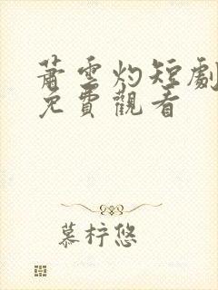 萧云灼短剧全集免费观看