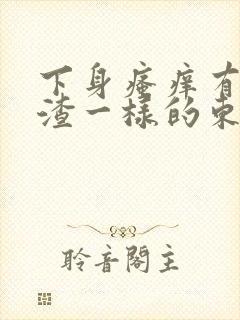 下身瘙痒有豆腐渣一样的东西