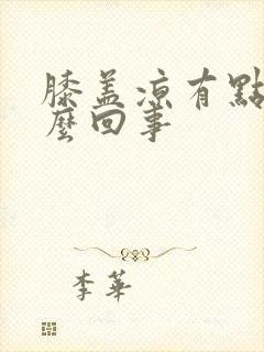 膝盖凉有点疼怎么回事