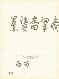 男性左胸上方疼怎么回事啊