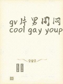 gv片男同网站cool gay youporngay tube