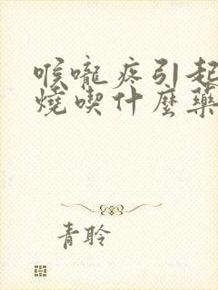 喉咙疼引起的发烧吃什么药封面