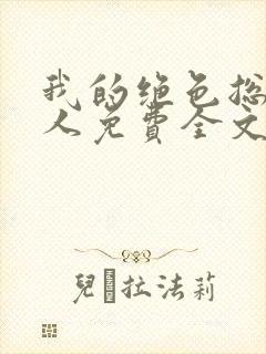 我的绝色总裁夫人免费全文阅读