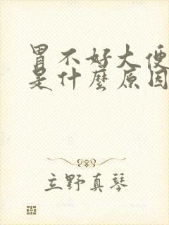 胃不好大便黑色是什么原因引起的