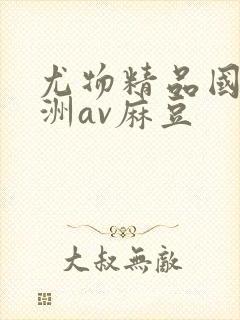 尤物精品国产亚洲av麻豆